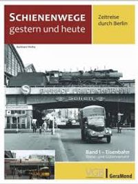 Schienenwege gestern und heute - Zeitreise durch Berlin