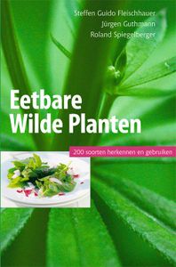 Eetbare wilde planten, 200 soorten herkennen en gebruiken door Roland Spiegelberger & Jurgen Guthmann & Hatice Uslu & Claudia Gassner & Steffen Guido Fleischhauer
