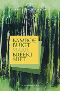 Bamboe buigt maar breekt niet door Anne Groen-Koen