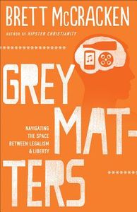 Gray Matters - Navigating the Space between Legalism and Liberty