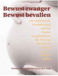 Bewust Zwanger Bewust Bevallen door Wieke van Woudenberg-van der Veen