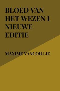 Bloed van Het Wezen I Nieuwe Editie door Maxime Vancoillie