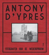 Anthony d'Ypres. Fotografen van de wederopbouw door Jan Dewilde & Dominiek Dendooven & Piet Chielens