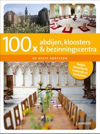 100 x gidsen: 100 x De beste adressen 100 x abdijen, kloosters en bezinningscentra