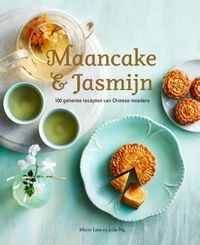 Maancake & Jasmijn -100 geheime recepten van Chinese moeders door Lisa Zilver & Julie Ng & Maria Lam & Saskia van Osnabrugge