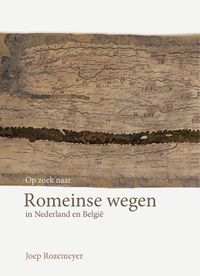Op zoek naar Romeinse wegen in Nederland en België door Joep Rozemeyer