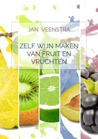 Zelf wijn maken van fruit en vruchten door Jan Veenstra