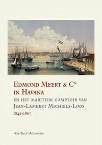 Edmond Meert & C° in Havana en het maritiem comptoir van Jean-Lambert Michiels-Loos 1842-1867 door Huib Billiet Adriaansen
