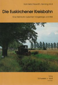 Die Euskirchener Kreisbahn. Eine Kleinbahn zwischen Vorgebirge und Eifel.