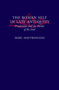The Roman Self in Late Antiquity - Prudentus and the Poetics of the Soul