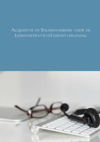 Acquisitie en Saleshandboek voor de (administratieve) dienstverlening door André Schraa