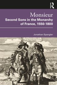 Monsieur. Second Sons in the Monarchy of France, 1550–1800