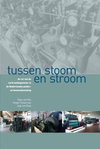 Tussen stoom en stroom. De rol van de verbrandingsmotor in de Nederlandse polder- en boezembemaling door Daan van Rijn & Jaap van Raaij & Rutger Polderman