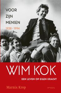 Een leven op eigen kracht: Wim Kok: Voor zijn mensen 1938-1994