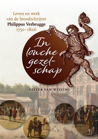 In louche gezelschap. Leven en werk van de broodschrijver Philippus Verbrugge (1750-1806) door Pieter van Wissing