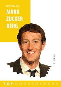 Topondernemers: Denken als Mark Zuckerberg