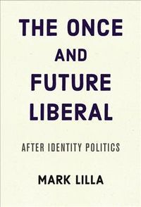 Lilla, M: Once and Future Liberal
