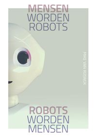 Mensen worden robots, robots worden mensen door Mike van Rijswijk