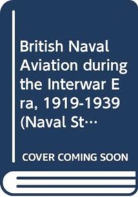 British Naval Aviation During the Interwar Era, 1919-1939