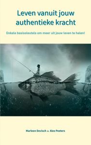 Leven vanuit jouw authentieke kracht door Alex Peeters & Marleen Devisch