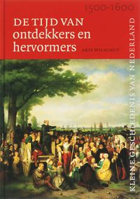 Kleine Geschiedenis van Nederland: Tijd van ontdekkers en hervormers (1500-1600)