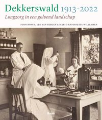 Dekkerswald 1913-2022 door Leo van Bergen & Toon Bosch & Jan Brabers & Marie-Antoinette Willemsen