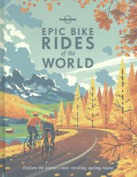 Epic: Lonely Planet Epic Bike Rides of the World