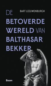 De betoverde wereld van Balthasar Bekker door Bart Leeuwenburgh