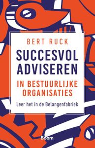 Succesvol adviseren in bestuurlijke organisaties - Leer het in de Belangenfabriek door Bert Ruck
