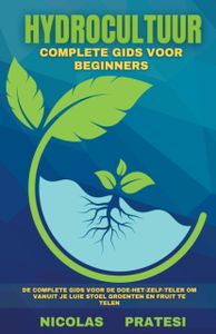 Hydrocultuur - complete beginnershandleiding - doe-het-zelf-telershandleiding over hoe je groenten en fruit kunt kweken in het comfort van je eigen huis
