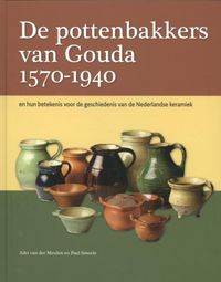 De pottenbakkers van Gouda 1570-1940 en hun betekenis voor de geschiedenis van de Nederlandse keramiek
