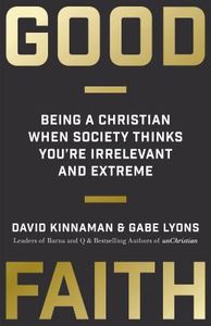 Good Faith – Being a Christian When Society Thinks You`re Irrelevant and Extreme