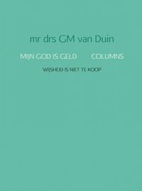 MIJN GOD IS GELD COLUMNS door mr drs GM van Duin