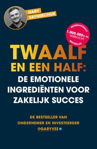 Twaalf en een half: De emotionele ingrediënten voor zakelijk succes door Gary Vaynerchuk inkijkexemplaar