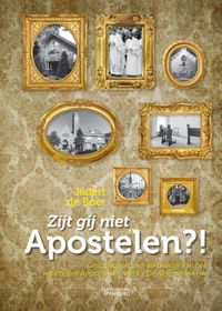 Zijt gij niet apostelen?!  Geschiedenis,leer en praktijk van het Katholiek Apostolische Werk/De Algemene Kerk