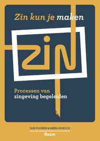 Zin kun je maken - Processen van zingeving begeleiden door Merlijn Koch & Ilse Vooren