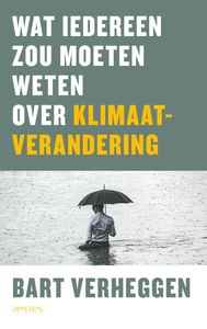 Wat iedereen zou moeten weten over klimaatverandering door Bart Verheggen