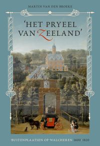 'Het pryeel van Zeeland. Buitenplaatsen op Walcheren 1600-1820 door Martin van den Broeke