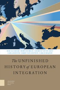 The Unfinished History of European Integration door Liesbeth van de Grift & Carla Hoetink & Wim van Meurs & Robin de Bruin