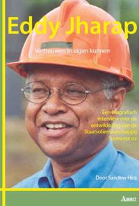 een biografisch interview over de ontwikkeling van de staatsolie maatschappij Suriname NV: Eddy Jharap Vertrouwen in eigen kunnen