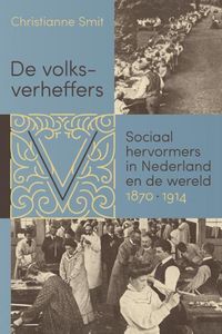 De volksverheffers. Sociaal hervormers in Nederland en de wereld, 1870-1914