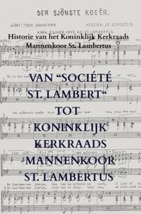 Van “Société St. Lambert“ tot Koninklijk Kerkraads Mannenkoor St. Lambertus door Willem Van der Putten