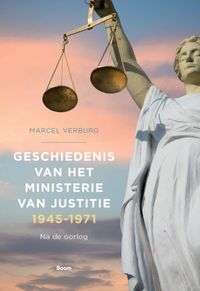 Geschiedenis van het Ministerie van Justitie 1945‐1971 door Marcel Verburg inkijkexemplaar