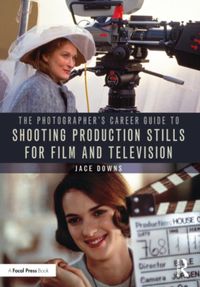 The Photographer's Career Guide to Shooting Production Stills for Film and Television