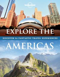 Lonely Planet: Explore The Americas Lonely Planet; Discover 60 Fantastic Travel Experiences