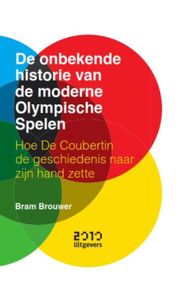 De onbekende historie van de moderne Olympische Spelen - Hoe De Coubertin de geschiedenis naar zijn hand zette door Bram Brouwer
