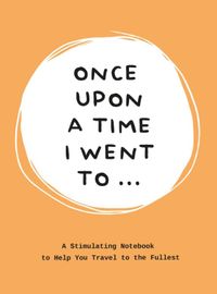 Stimulating Notebook to Help you Travel to the Fullest: Once Upon a Time I Went To...