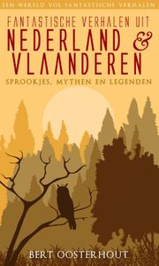 Fantastische verhalen uit Nederland & Vlaanderen: Sprookjes, mythen en legenden door Bert Oosterhout