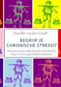Begrijp Je Chronische Stress!? door Payodhi van der Graaff