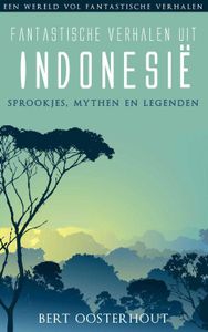 Fantastische verhalen uit Indonesië; sprookjes, mythen en legenden